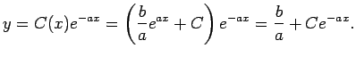 $\displaystyle y=C(x)e^{-ax}=\left(\frac{b}{a}e^{ax}+C\right)e^{-ax}=\frac{b}{a}+C e^{-ax}.
$