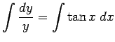 $ \dsp\int\frac{\D y}{y}=\int \tan x\;\D x$