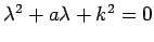 $ \lambda^2+a\lambda+k^2=0$