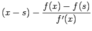 $\displaystyle (x-s)-\frac{f(x)-f(s)}{f'(x)}$