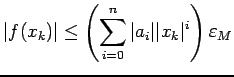 $\displaystyle \vert f(x_k)\vert\le \left(\sum_{i=0}^n\vert a_i\vert\vert x_k\vert^i\right)\eps_M
$