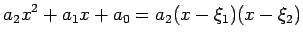 $\displaystyle a_2 x^2+a_1 x+a_0=a_2(x-\xi_1)(x-\xi_2)
$