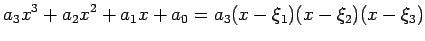 $\displaystyle a_3 x^3+a_2 x^2+a_1 x+a_0=a_3(x-\xi_1)(x-\xi_2)(x-\xi_3)
$