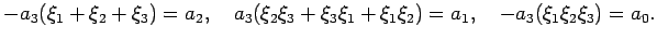 $\displaystyle -a_3(\xi_1+\xi_2+\xi_3)=a_2,\quad
a_3(\xi_2\xi_3+\xi_3\xi_1+\xi_1\xi_2)=a_1,\quad
-a_3(\xi_1\xi_2\xi_3)=a_0.
$