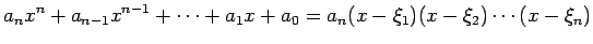 $\displaystyle a_n x^n+a_{n-1}x^{n-1}+\cdots+a_1 x+a_0=a_n(x-\xi_1)(x-\xi_2)\cdots(x-\xi_n)
$