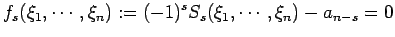 $\displaystyle f_s(\xi_1,\cdots,\xi_n):= (-1)^s S_s(\xi_1,\cdots,\xi_n)-a_{n-s}=0$