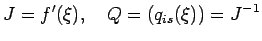 $\displaystyle J=f'(\xi),\quad Q=(q_{is}(\xi))=J^{-1}
$