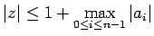 $\displaystyle \vert z\vert\le 1+\max_{0\le i\le n-1}\vert a_i\vert
$