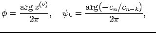 $\displaystyle \phi=\frac{\arg z^{(\nu)}}{2\pi},\quad
\psi_k=\frac{\arg(-c_n/c_{n-k})}{2\pi},\quad
$