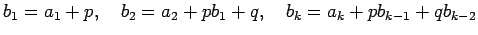 $\displaystyle b_1=a_1+p,\quad
b_2=a_2+p b_1+q,\quad
b_{k}=a_k+p b_{k-1}+q b_{k-2}$