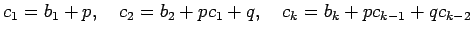 $\displaystyle c_1=b_1+p,\quad
c_2=b_2+p c_1+q,\quad
c_{k}=b_k+p c_{k-1}+q c_{k-2}$