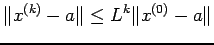 $\displaystyle \Vert x^{(k)}-a\Vert\le L^{k}\Vert x^{(0)}-a\Vert
$