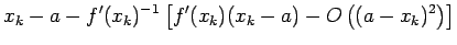 $\displaystyle x_k-a-f'(x_k)^{-1}
\left[f'(x_k)(x_k-a)-O\left((a-x_k)^2\right)\right]$