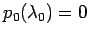 $\displaystyle p_0(\lambda_0)=0
$