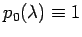 $ p_0(\lambda)\equiv 1$