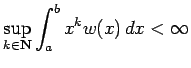 $\displaystyle \sup_{k\in\N}\int_a^b x^k w(x)\,\Dx<\infty
$