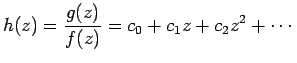 $\displaystyle h(z)=\frac{g(z)}{f(z)}=c_0+c_1z+c_2z^2+\cdots
$