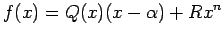 $\displaystyle f(x)=Q(x)(x-\alpha)+R x^n
$