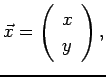 $\displaystyle \vec x=
\left(
\begin{array}{c}
x\\
y
\end{array}\right),
$