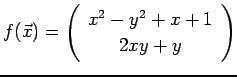 $\displaystyle f(\vec x)=
\left(
\begin{array}{c}
x^2-y^2+x+1 \\
2 x y + y
\end{array}\right)
$