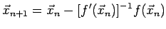 $\displaystyle \vec x_{n+1} = \vec x_n - [f'(\vec x_n)]^{-1}f(\vec x_n)
$