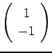 $ \left(\begin{array}{c}1\\ -1\end{array}\right)$