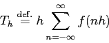 \begin{displaymath}
T_h\DefEq h \sum_{n=-\infty}^\infty f(n h)
\end{displaymath}