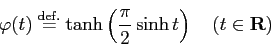 \begin{displaymath}
\varphi(t)\DefEq\tanh\left(\frac{\pi}{2}\sinh t\right)
\quad\mbox{($t\in\R$)}
\end{displaymath}