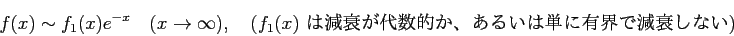 \begin{displaymath}
f(x)\sim f_1(x) e^{-x}\quad\mbox{($x\to\infty$)},
\quad
\...
...代数的か、
あるいは単に有界で減衰しない)}
\end{displaymath}