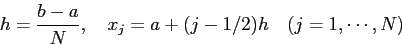 \begin{displaymath}
h=\frac{b-a}{N},\quad
x_j=a+(j-1/2)h\quad\mbox{($j=1,\cdots,N$)}
\end{displaymath}