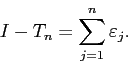 \begin{displaymath}
I-T_n=\sum_{j=1}^n \eps_j.
\end{displaymath}