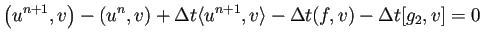 $\displaystyle \left(u^{n+1},v\right) -\left(u^{n},v\right) +\Delta t\langle u^{n+1},v\rangle-\Delta t(f,v)-\Delta t[g_2,v]=0$