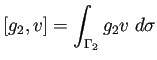 $ [g_2,v]=\dsp\int_{\Gamma_2}g_2 v\;\D\sigma$