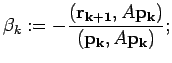 $\beta_k:=-\dsp\frac{({\bf r_{k+1}},A{\bf p_{k}})}{({\bf p_{k}},A{\bf p_{k}})};$