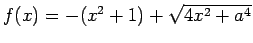 $ f(x)=-(x^2+1)+\sqrt{4x^2+a^4}$