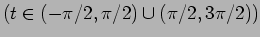 $\displaystyle \mbox{($t\in(-\pi/2,\pi/2)\cup(\pi/2,3\pi/2)$)}$