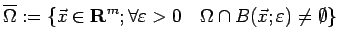 $\displaystyle \overline\Omega:=\{\vec x\in\R^m;\forall\eps>0\quad \Omega\cap
B(\vec x;\eps)\ne\emptyset\}
$