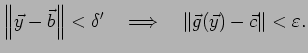 $\displaystyle \left\Vert\vec y-\vec b\right\Vert<\delta'\quad\Then\quad
\left\Vert\vec g(\vec y)-\vec c\right\Vert<\eps.
$