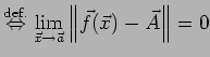 $\displaystyle \DefIff \lim_{\vec x\to\vec a}\left\Vert\vec f(\vec x)-\vec A\right\Vert=0$