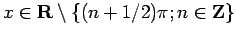 $ x\in\R\setminus\{(n+1/2)\pi; n\in\Z\}$