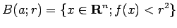 $\displaystyle B(a;r)=\{x\in\R^n; f(x)<r^2\}
$