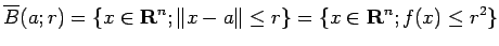 $\displaystyle \overline B(a;r)
=\left\{x\in\R^n; \Vert x-a\Vert\le r\right\}
=\{x\in\R^n; f(x)\le r^2\}
$