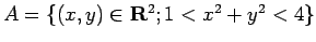 $ A=\{(x,y)\in\R^2; 1<x^2+y^2<4\}$