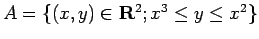 $ A=\{(x,y)\in\R^2; x^3\le y\le x^2\}$