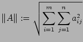 $\displaystyle \left\Vert A\right\Vert:=\sqrt{\sum_{i=1}^m\sum_{j=1}^n a_{ij}^2}
$