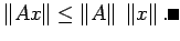 $\displaystyle \left\Vert A x\right\Vert\le \left\Vert A\right\Vert \;\left\Vert x\right\Vert. \qed
$