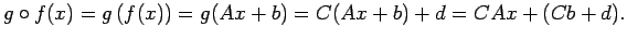 $\displaystyle g\circ f(x)=g\left(f(x)\right)=g(Ax+b)=C(Ax+b)+d=C A x+(C b+d).
$