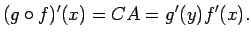 $\displaystyle (g\circ f)'(x)=C A=g'(y) f'(x).
$