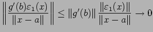 $\displaystyle \left\Vert
\frac{g'(b)\eps_1(x)}{\left\Vert x-a\right\Vert}
\righ...
...ight\Vert
\frac{\left\Vert\eps_1(x)\right\Vert}{\left\Vert x-a\right\Vert}\to 0$