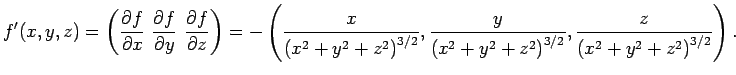 $\displaystyle f'(x,y,z)
=\left(\frac{\rd f}{\rd x} \frac{\rd f}{\rd y} \frac{...
...t(x^2+y^2+z^2\right)^{3/2}},
\frac{z}{\left(x^2+y^2+z^2\right)^{3/2}}
\right).
$